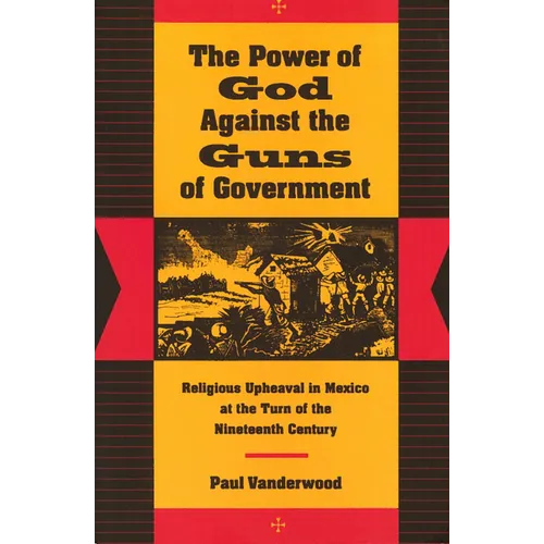 The Power of God Against the Guns of Government: Religious Upheaval in Mexico at the Turn of the Nineteenth Century - Paperback