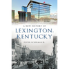 A New History of Lexington, Kentucky - Paperback