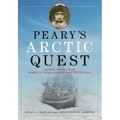 Peary's Arctic Quest: Untold Stories from Robert E. Peary's North Pole Expeditions - Hardcover