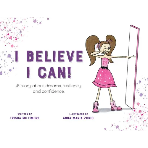 I Believe I Can!: A story about dreams, resiliency and confidence. - Paperback
