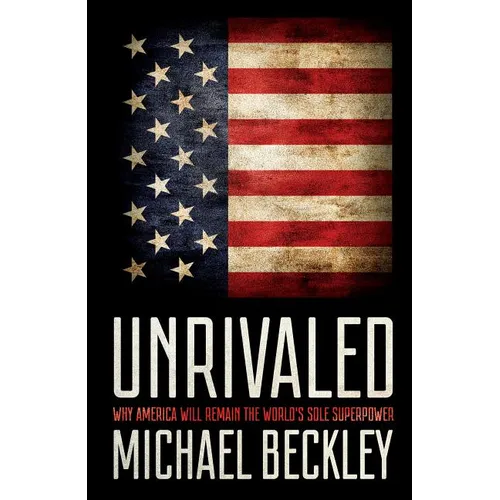 Unrivaled: Why America Will Remain the World's Sole Superpower - Hardcover