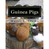 Guinea Pigs: A Practical Treatise on their Breeding, Feeding and Management of Cavies - Paperback