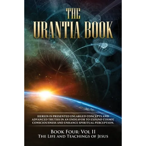 The Urantia Book: Book Four, Vol II: The Life and Teachings of Jesus: New Edition, single column formatting, larger and easier to read fonts, cream pa - Paperback