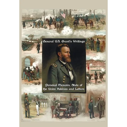 General U.S. Grant's Writings (Complete and Unabridged Including His Personal Memoirs, State of the Union Address and Letters of Ulysses S. Grant to H - Paperback
