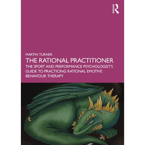 The Rational Practitioner: The Sport and Performance Psychologist's Guide to Practicing Rational Emotive Behaviour Therapy - Paperback