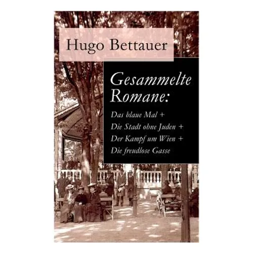 Gesammelte Romane: Das blaue Mal + Die Stadt ohne Juden + Der Kampf um Wien + Die freudlose Gasse: Die besten Romane Hugo Bettauers mit s - Paperback