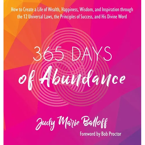 365 Days of Abundance: How to Create a Life of Wealth, Happiness, Wisdom, and Inspiration through the 12 Universal Laws, the Principles of Success, an - Hardcover