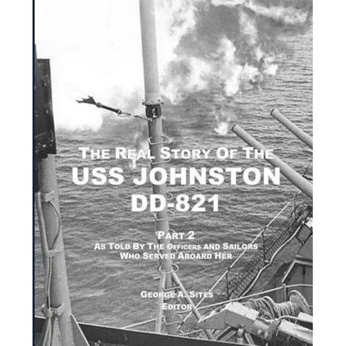The Real Story of the USS Johnston DD-821 Part 2: As Told by the Officers and Sailors Who Served Aboard Her - Paperback