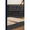 The Foot-prints of Satan, or, The Devil in History [microform]: (The Counterpart of "God in History".) - Hardcover