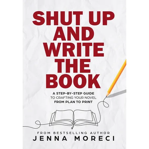 Shut Up and Write the Book: A Step-by-Step Guide to Crafting Your Novel from Plan to Print - Hardcover