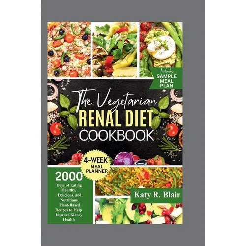The Vegetarian Renal Diet Cookbook: 2000 Days of Eating Healthy, Delicious, and Nutritious Plant-Based Recipes to Help Improve Kidney Health - Paperback