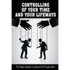 Controlling Of Your Time And Your LifeWays To Take Back Control Of Your Life: Putting Things Back - Paperback
