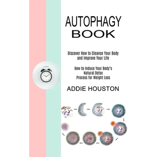 Autophagy Book: Discover How to Cleanse Your Body and Improve Your Life (How to Induce Your Body's Natural Detox Process for Weight Loss) - Paperback