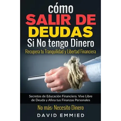 Cómo Salir de Deudas Si No tengo Dinero. Recupera tu Tranquilidad y Libertad Financiera: Secretos de Educación Financiera. Vive Libre de Deuda y Afina - Paperback