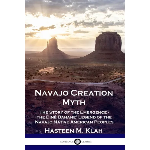 Navajo Creation Myth: The Story of the Emergence - the Diné Bahane' Legend of the Navajo Native American Peoples - Paperback