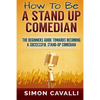 How To Be A Stand Up Comedian: The Beginners Guide Towards Becoming A Successful Stand-up Comedian - Paperback