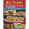 Air Fryer Frozen Recipes Cookbook: More than 150 effortless and delicious air fryer frozen recipes - Paperback