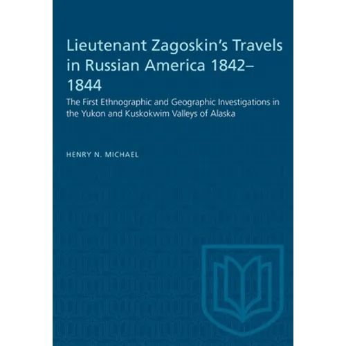 Lieutenant Zagoskin's Travels in Russian America 1842-1844: The First Ethnographic and Geographic Investigations in the Yukon and Kuskokwim Valleys of - Paperback