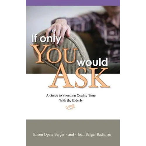 If Only You Would Ask: A Guide to Spending Quality Time with the Elderly - Paperback