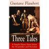 Three Tales: A Simple Heart, Saint Julian the Hospitalier and Herodias: Classic of French Literature - Paperback