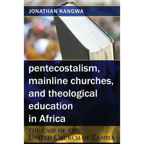 Pentecostalism, Mainline Churches, and Theological Education in Africa: The Case of the United Church of Zambia - Paperback
