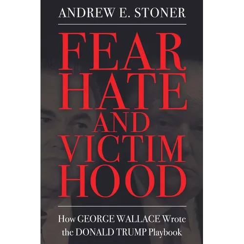 Fear, Hate, and Victimhood: How George Wallace Wrote the Donald Trump Playbook (Hardback) - Hardcover