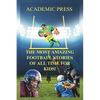 The Most Amazing Football Stories of All Time For Kids!: 18 Thrilling American Football Stories to Inspire Young Readers - Paperback