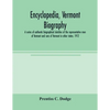 Encyclopedia, Vermont biography; a series of authentic biographical sketches of the representative men of Vermont and sons of Vermont in other states. - Paperback