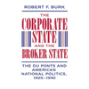 The Corporate State and the Broker State: The Du Ponts and American National Politics, 1925-1940 - Hardcover