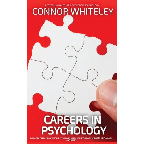 Careers In Psychology: A Guide To Careers In Clinical Psychology, Forensic Psychology, Business Psychology and More - Paperback