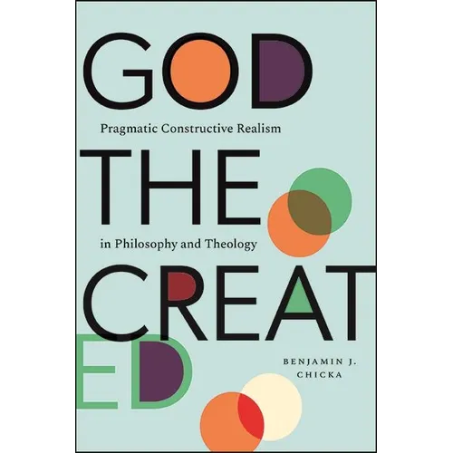 God the Created: Pragmatic Constructive Realism in Philosophy and Theology - Paperback