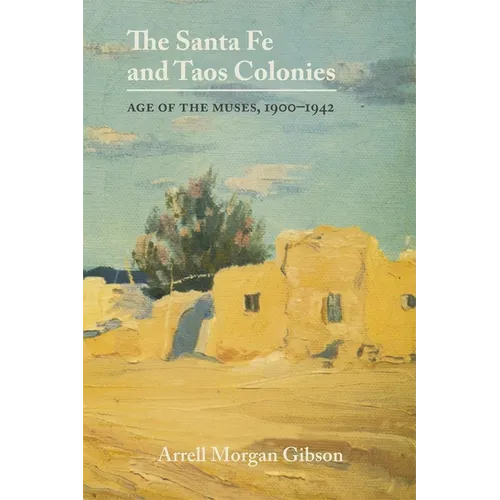 The Santa Fe and Taos Colonies: Age of the Muses, 1900-1942 - Paperback