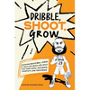 Dribble, Shoot, Grow: Inspiring Basketball Stories to Help Kids Build Life Skills Like Team Work, Resilience, Creativity, and Persistence - Paperback
