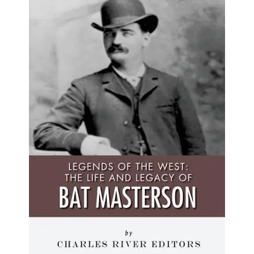 Legends of the West: The Life and Legacy of Bat Masterson - Paperback