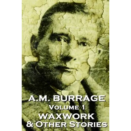 A.M. Burrage - The Waxwork & Other Stories: Classics From The Master Of Horror Fiction - Paperback