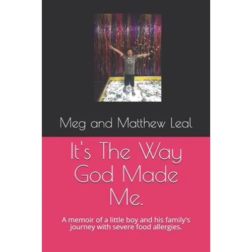It's The Way God Made Me.: A memoir of a little boy and his family's journey with severe food allergies. - Paperback