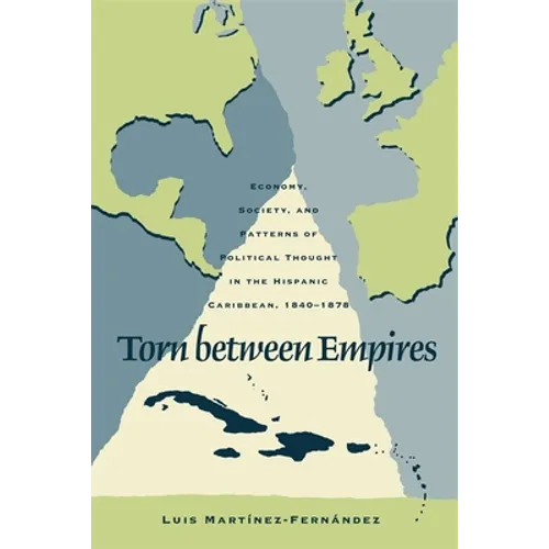 Torn Between Empires: Economy, Society, and Patterns of Political Thought in the Hispanic Caribbean, 1840-1878 - Paperback