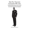 The Flu Vaccine Changed My Life: A Retired Military Spouse's Story of How the Flu Shot Changed Her Life and the Life of Her 20 Year Veteran Husband - Paperback