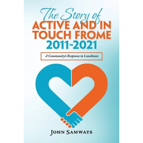 The Story of Active and in Touch Frome 2011-2021: A Community's Response to Loneliness - Paperback