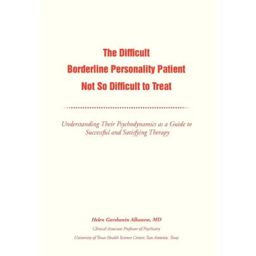 The Difficult Borderline Personality Patient Not So Difficult to Treat: Understanding Their Psychodynamics as a Guide to Successful and Satisfying The - Hardcover