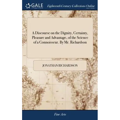 A Discourse on the Dignity, Certainty, Pleasure and Advantage, of the Science of a Connoisseur. By Mr. Richardson - Hardcover