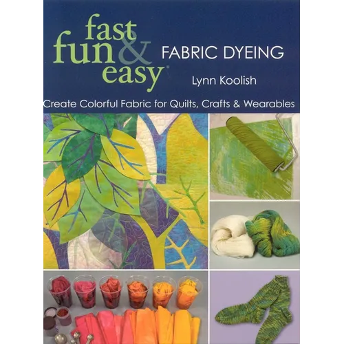 Fast, Fun & Easy Fabric Dyeing - Print on Demand Edition: Create Colorful Fabric for Quilts, Crafts & Wearables- Print on Demand Edition - Paperback