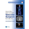 How to be a Safe Consultant Vascular Surgeon from Day One: The Unofficial Guide to Passing the FRCS (VASC) - Paperback