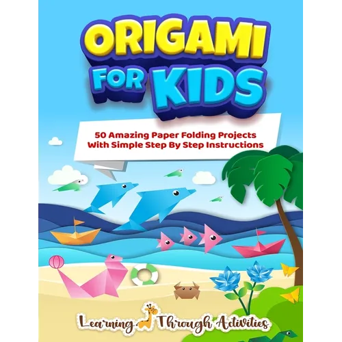 Origami For Kids: 50 Amazing Paper Folding Projects With Simple Step By Step Instructions (Origami Fun) - Paperback