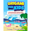 Origami For Kids: 50 Amazing Paper Folding Projects With Simple Step By Step Instructions (Origami Fun) - Paperback