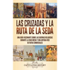 Las Cruzadas y la Ruta de la Seda: Una guía fascinante sobre las guerras religiosas durante la Edad Media y una antigua red de rutas comerciales - Hardcover