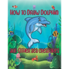 How to Draw Dolphin and Other sea creatures: how to draw for kids step by step shark Octopus Fish crap Kids Activities Books how to draw cute animals - Paperback