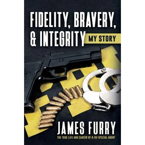 Fidelity, Bravery, & Integrity: My Story: The True Life and Career of a FBI Special Agent - Paperback