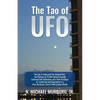 The Tao of UFO: The Tao Te Ching and The Integral Way- The Pathway to ET/NHI Contact through Universal Self-cultivation, and a New Paradigm for Leader - Paperback