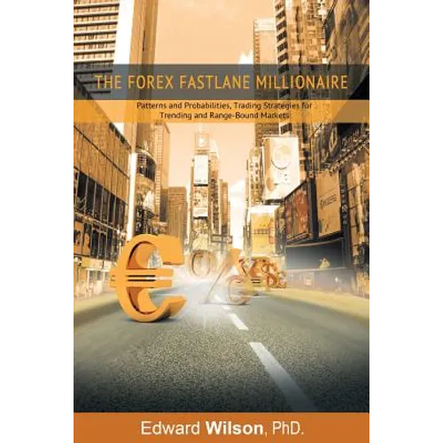 The Forex Fastlane Millionaire: Patterns and Probabilities, Trading Strategies for Trending and Range-Bound Markets - Paperback